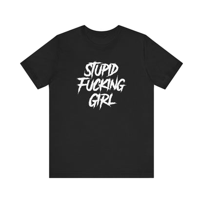 Stupid Fucking Girl Tee