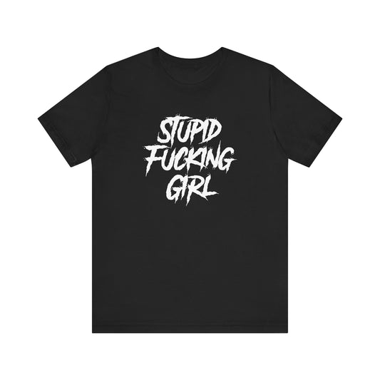 Stupid Fucking Girl Tee
