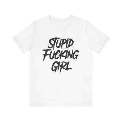 Stupid Fucking Girl Tee